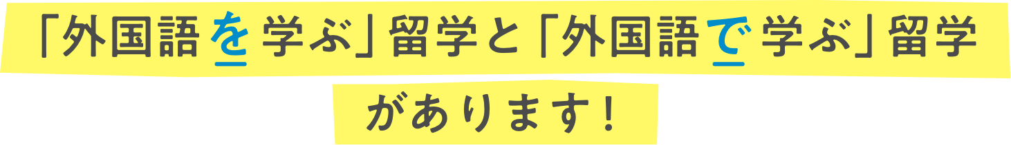 「外国語を学ぶ」留学と「外国語で学ぶ」留学があります！