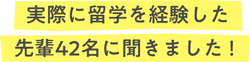 実際に留学を経験した先輩42名に聞きました！